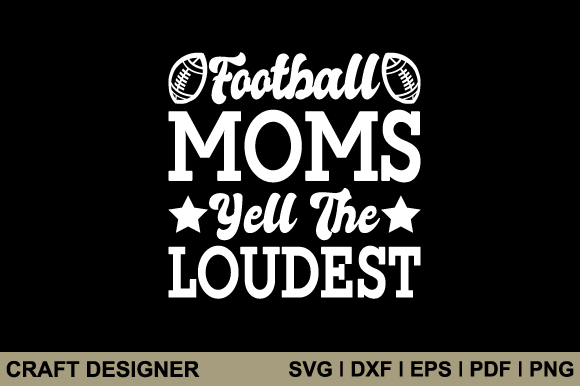 Football Moms Yell the Loudest SVG Graphics for Crafts