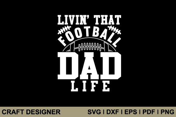 Livin That Football Dad Life SVG Graphics for Crafts